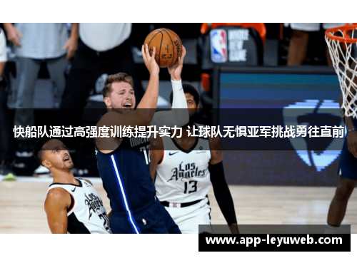 快船队通过高强度训练提升实力 让球队无惧亚军挑战勇往直前 快船队通过高强度训练提升实力 让球队无惧亚军挑战勇往直前