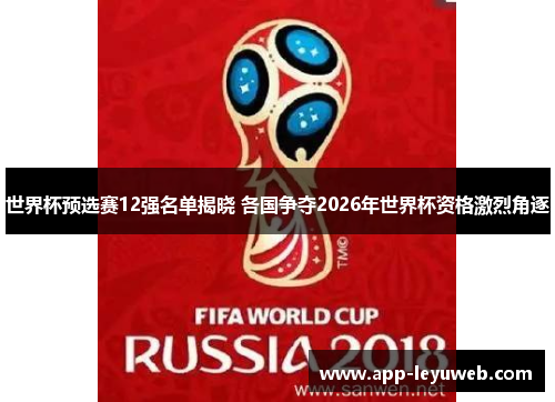 世界杯预选赛12强名单揭晓 各国争夺2026年世界杯资格激烈角逐