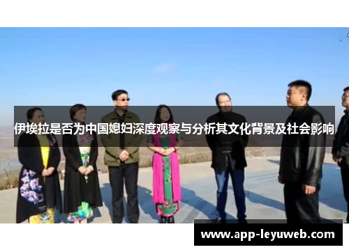 伊埃拉是否为中国媳妇深度观察与分析其文化背景及社会影响