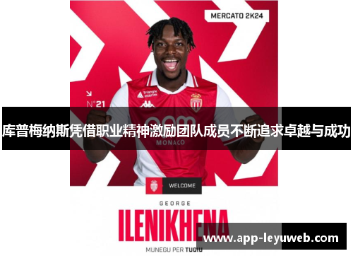 库普梅纳斯凭借职业精神激励团队成员不断追求卓越与成功