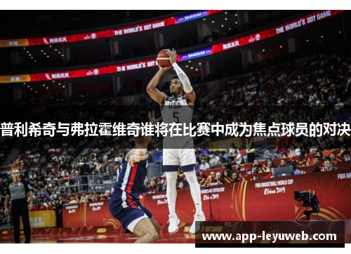 普利希奇与弗拉霍维奇谁将在比赛中成为焦点球员的对决