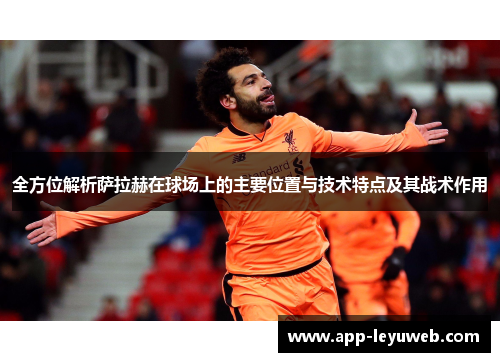 全方位解析萨拉赫在球场上的主要位置与技术特点及其战术作用